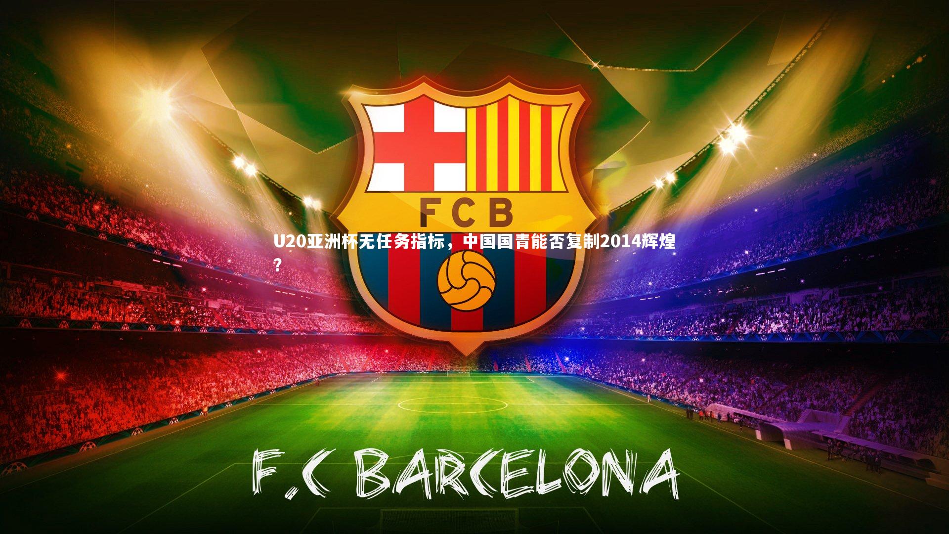 U20亚洲杯无任务指标，中国国青能否复制2014辉煌？