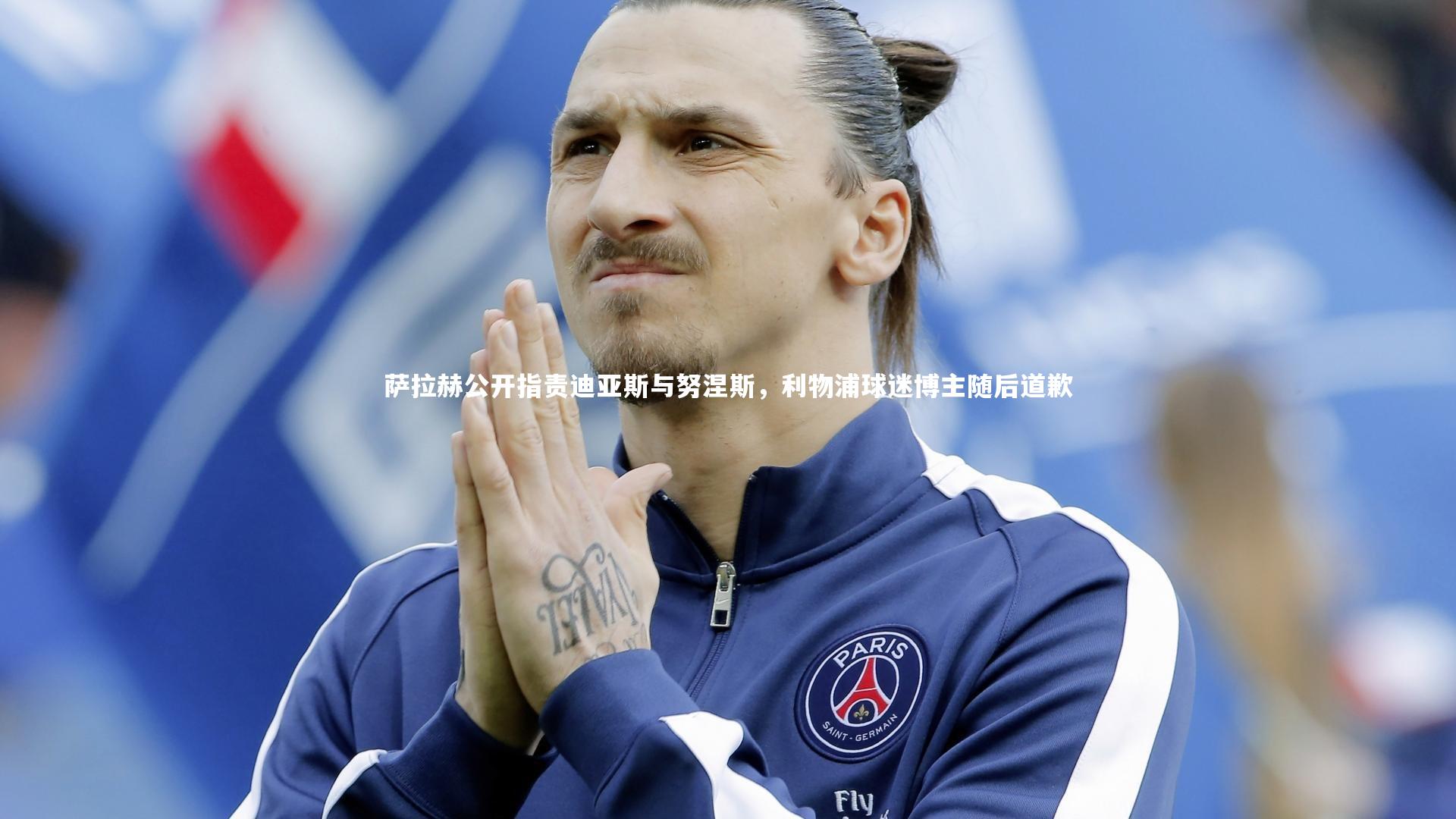 萨拉赫公开指责迪亚斯与努涅斯，利物浦球迷博主随后道歉