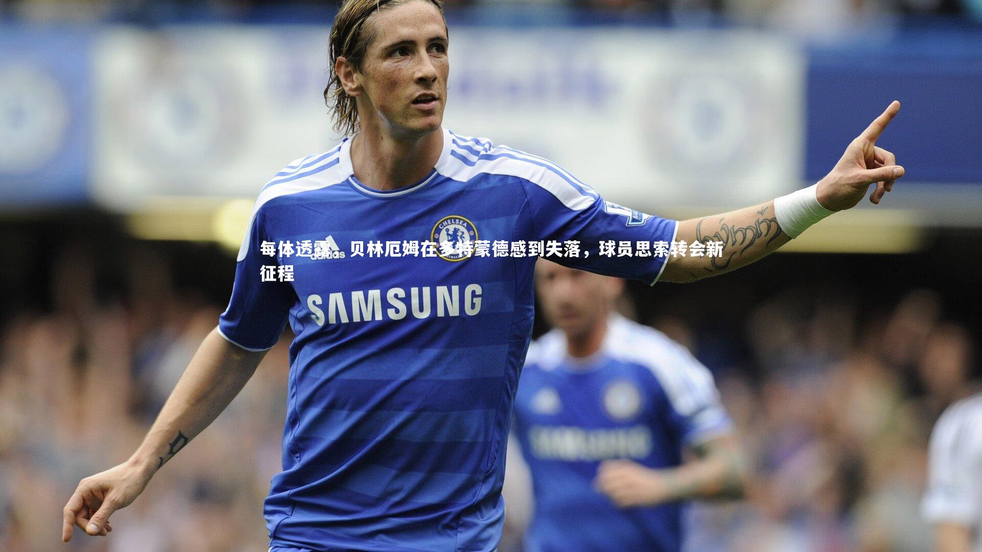 每体透露,贝林厄姆在多特蒙德感到失落,球员思索转会新征程